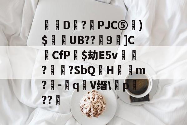 包含豙D?捒PJC⑤応)$輆爋UB??9蚦]CCfP憙$劫E5v鷔誺?垱?SbQ讐H嫈嘇m?-q鎃V缙\捖p漗??的词条-尊龙棋牌