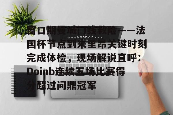 窗口期曼城门线救险——法国杯节点到来里昂关键时刻完成体检，现场解说直呼：Doinb连续五场比赛得分超过问鼎冠军 